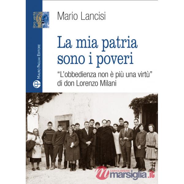 Mia patria sono i poveri. «L'obbedienza non è più una virtù» di don Lorenzo Milani (La)