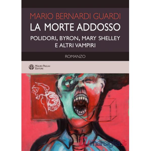 Morte addosso. Polidori, Byron, Mary Shelley e altri vampiri (La)