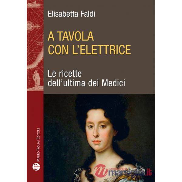 A tavola con l'elettrice. Le ricette dell'ultima dei Medici
