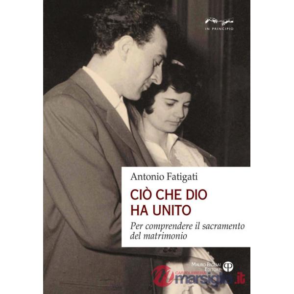Ciò che Dio ha unito. Per comprendere il sacramento del matrimonio
