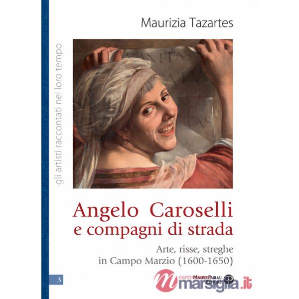 Angelo Caroselli e compagni di strada. Arte, risse, streghe in Campo Marzio (1600-1650)