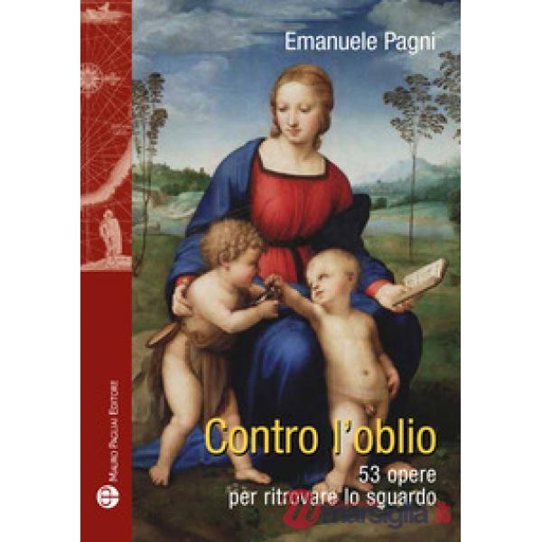 Contro l'oblio. 53 opere per ritrovare lo sguardo