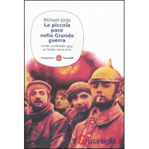 Piccola pace nella grande guerra. Fronte occidentale 1914: un Natale senza armi (La)