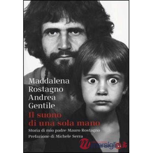 Suono di una sola mano. Storia di mio padre Mauro Rostagno (Il)