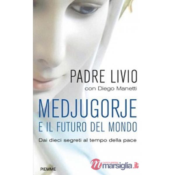 Medjugorje e il futuro del mondo. Dai dieci segreti al tempo della pace