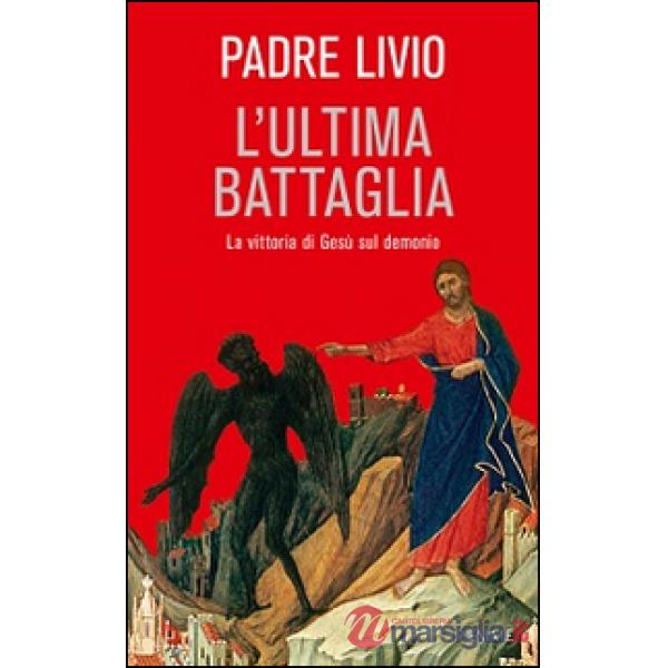 Ultima battaglia. La vittoria di Gesù sul demonio (L')