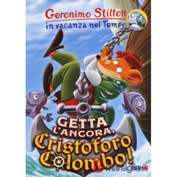 Getta l'ancora, Cristoforo Colombo! In vacanza nel Tempo. Ediz. a colori