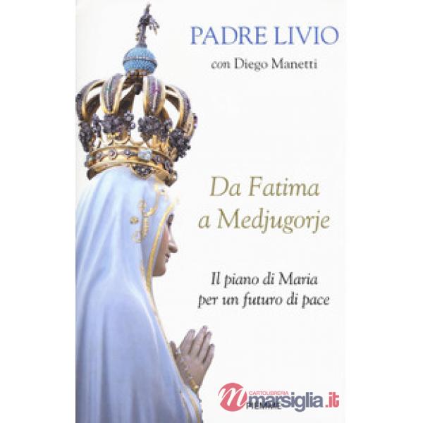 Da Fatima a Medjugorje. Il piano di Maria per un futuro di pace