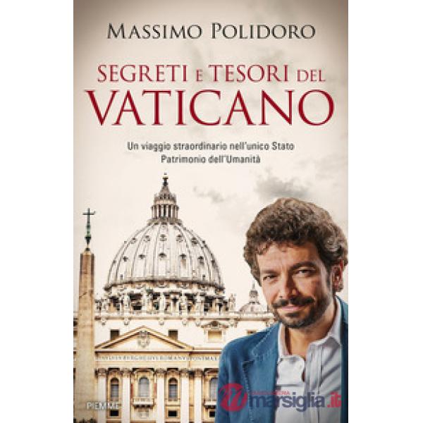 Segreti e tesori del Vaticano. Un viaggio straordinario nell'unico Stato Patrimonio dell'Umanità