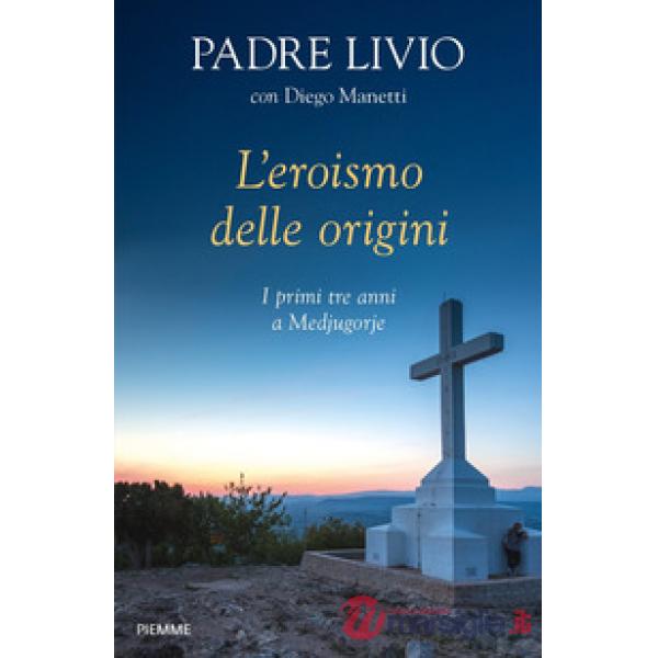 Eroismo delle origini. I primi tre anni a Medjugorje (L')