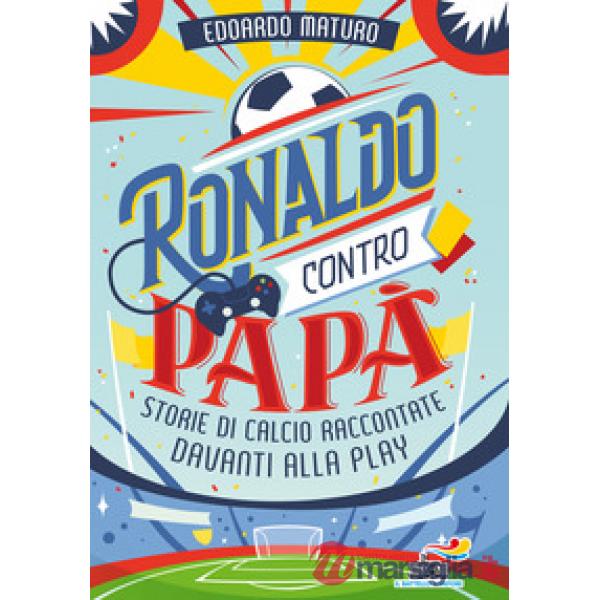 Ronaldo contro papà. Storie di calcio raccontate davanti alla Play