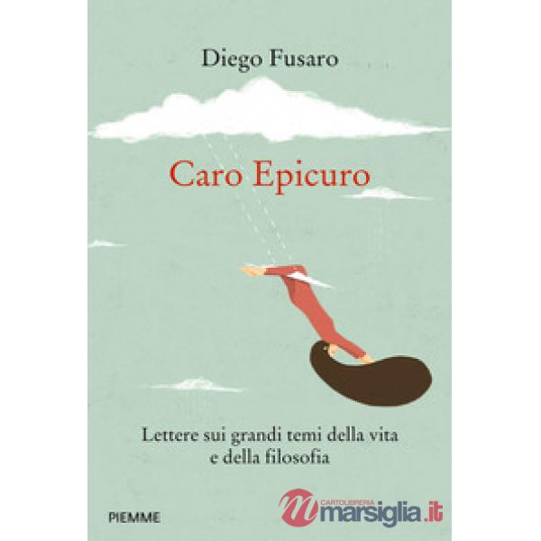 Caro Epicuro. Lettere sui grandi temi della vita e della filosofia