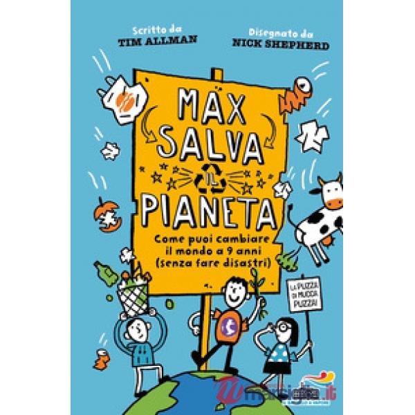 Max salva il pianeta. Come puoi cambiare il mondo a 9 anni (senza fare disastri)