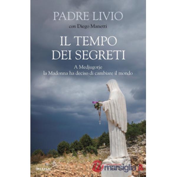 Tempo dei segreti. A Medjugorje la Madonna ha deciso di cambiare il mondo (Il)