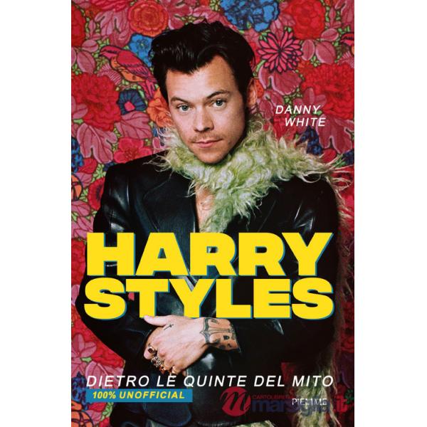 Harry Styles. Dietro le quinte del mito. 100% unofficial