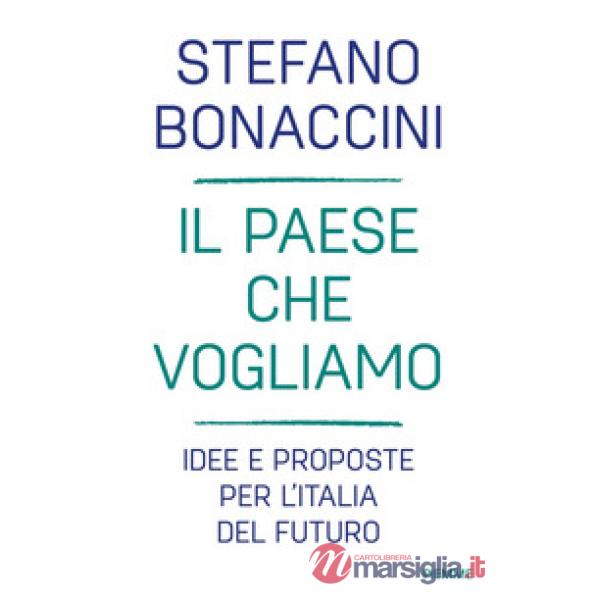 Paese che vogliamo. Idee e proposte per l'Italia del futuro (Il)
