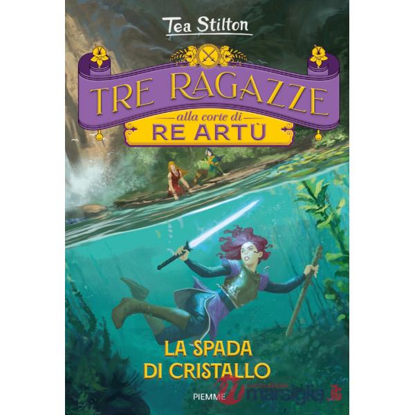 Spada di cristallo. Tre ragazze alla corte di re Artù (La)
