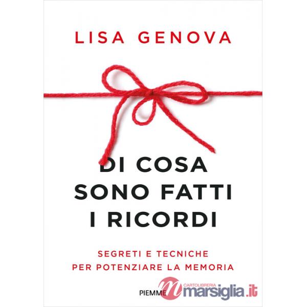 Di cosa sono fatti i ricordi. Segreti e tecniche per potenziare la memoria