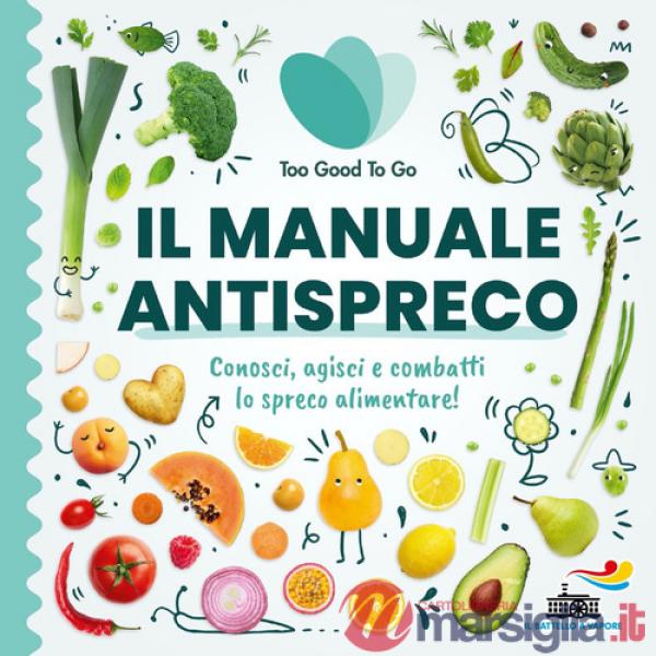 Manuale antispreco. Conosci, agisci e combatti lo spreco alimentare! (Il)