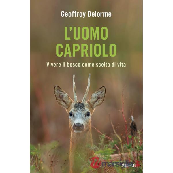 Uomo capriolo. Vivere il bosco come scelta di vita (L')