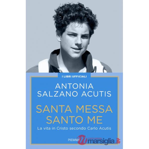 Santa Messa santo me. La vita in Cristo secondo Carlo Acutis