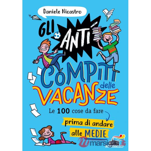 Anticompiti delle vacanze. Le 100 cose da fare prima di andare alle medie (Gli)