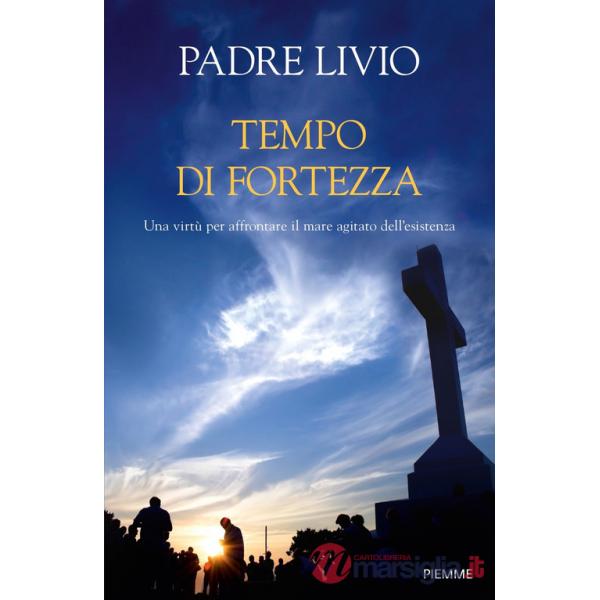 Tempo di fortezza. Una virtù per affrontare il mare agitato dell'esistenza