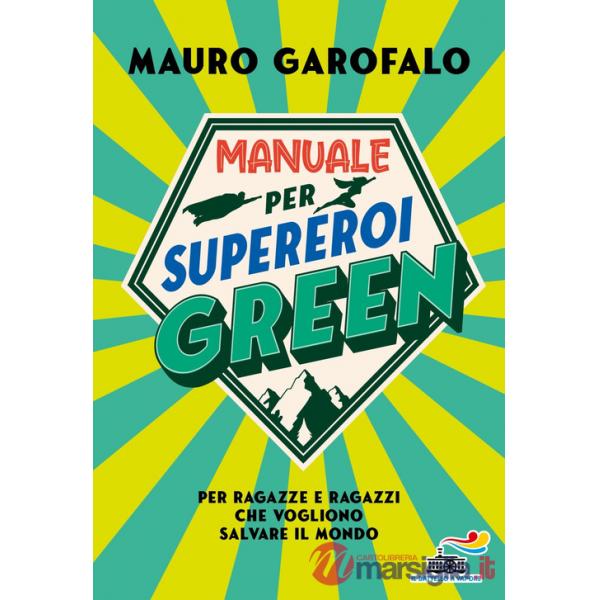 Manuale per supereroi green. Per ragazze e ragazzi che vogliono salvare il mondo
