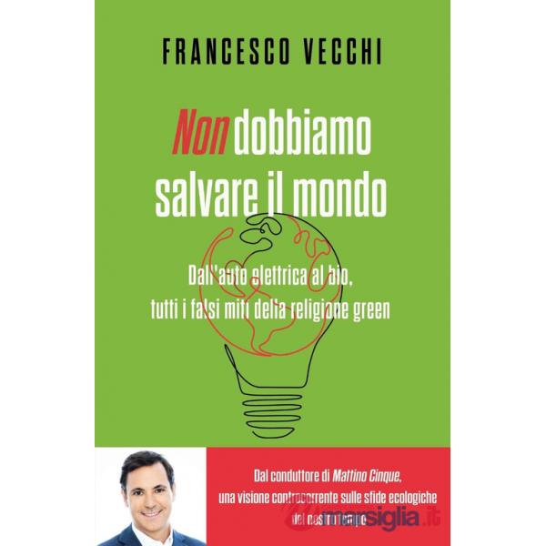 Non dobbiamo salvare il mondo. Dall'auto elettrica al bio, tutti i falsi miti della religione green