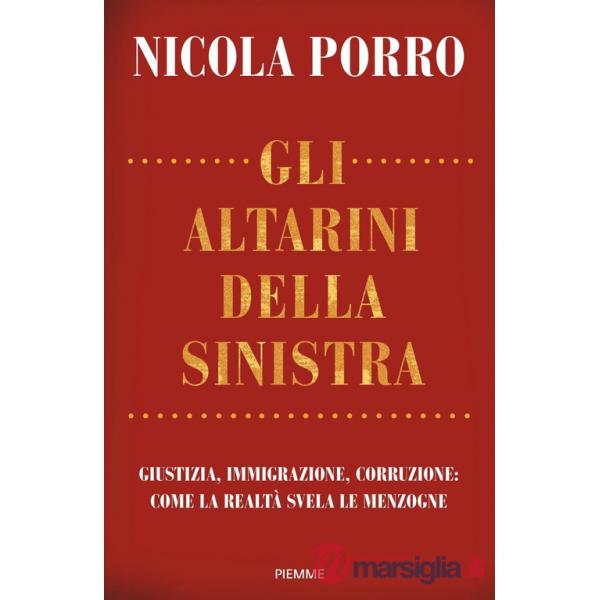 Altarini della sinistra. Giustizia, immigrazione, corruzione: come la realtà svela le menzogne (Gli)