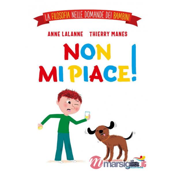 Non mi piace! La filosofia nelle domande dei bambini. Ediz. a colori