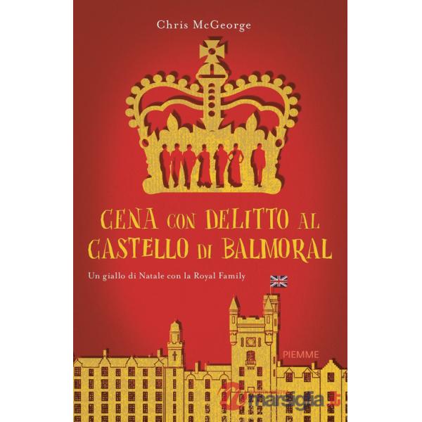 Cena con delitto al castello di Balmoral. Un giallo di Natale con la Royal Family