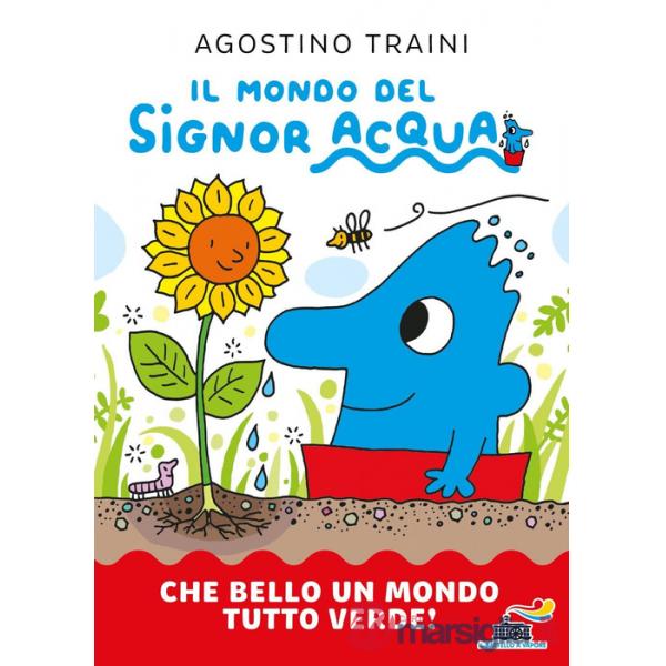 Che bello un mondo tutto verde! Il mondo del signor Acqua. Ediz. a colori