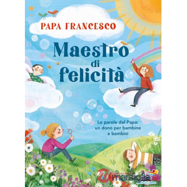 Maestro di felicità. Le parole del papa: un dono per bambine e bambini