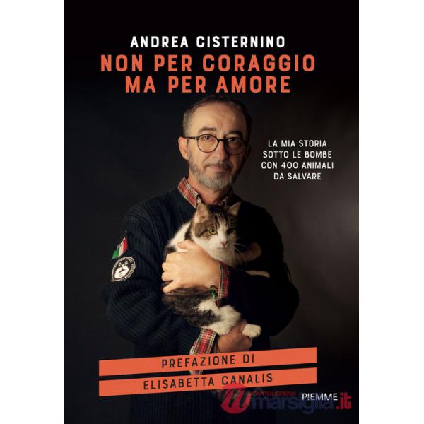 Non per coraggio ma per amore. La mia storia sotto le bombe con 400 animali da salvare
