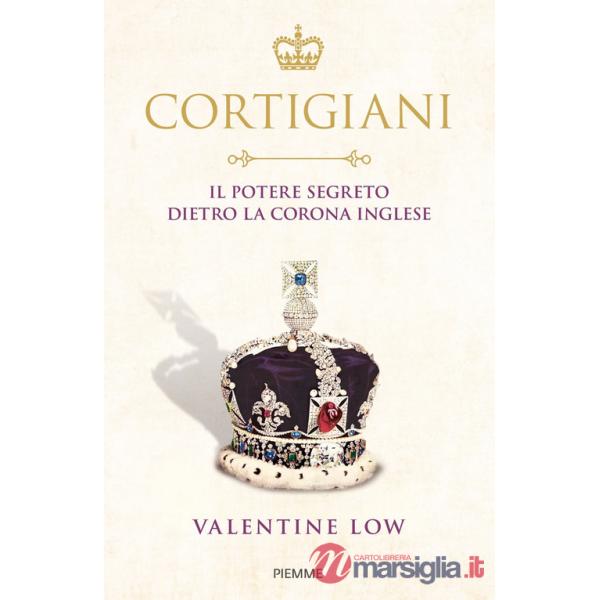 Cortigiani. Il potere segreto dietro la corona inglese