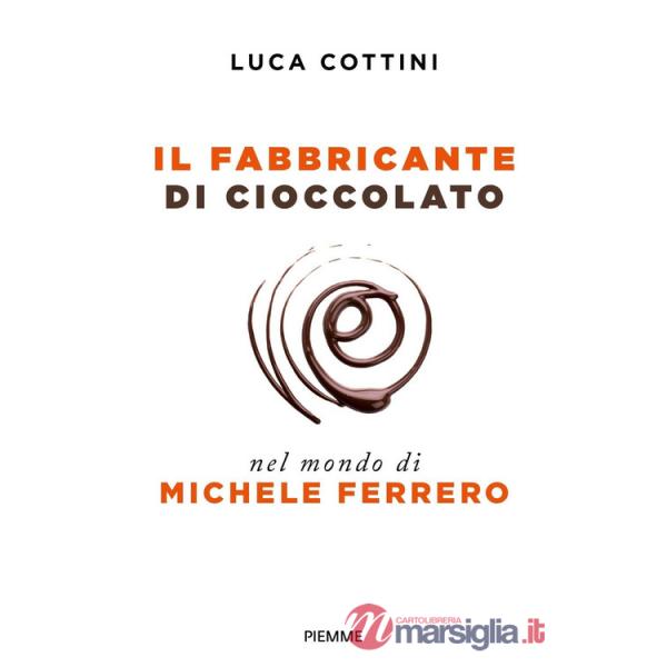 Fabbricante di cioccolato. Nel mondo di Michele Ferrero (Il)
