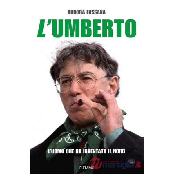 Umberto. L'uomo che ha inventato il Nord (L')