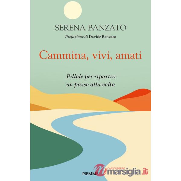 Cammina, vivi, amati. Pillole per ripartire un passo alla volta