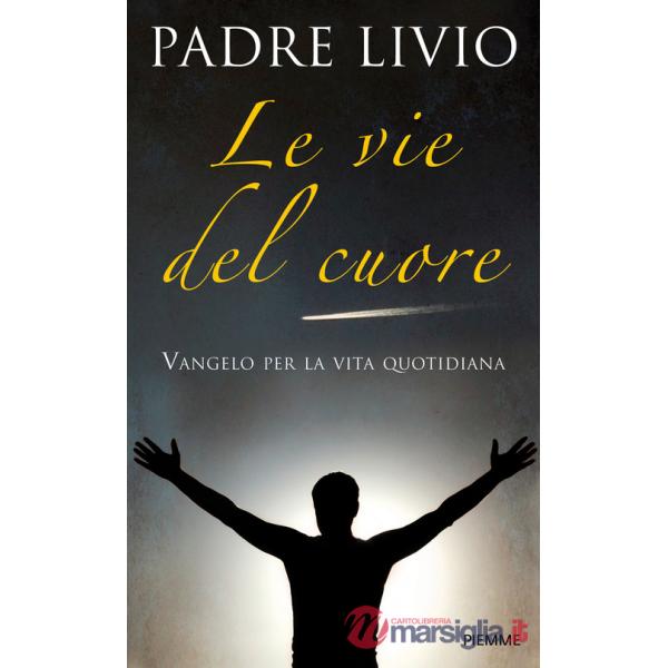 Vie del cuore. Vangelo per la vita quotidiana. Commento ai vangeli festivi Anno A (Le)