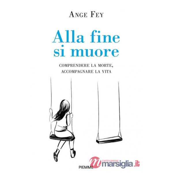 Alla fine si muore. Comprendere la morte, accompagnare la vita