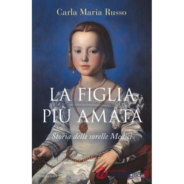 Figlia più amata. Storia delle sorelle Medici (La)