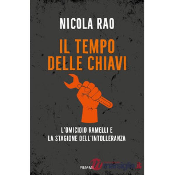 Tempo delle chiavi. L'omicidio Ramelli e la stagione dell'intolleranza (Il)
