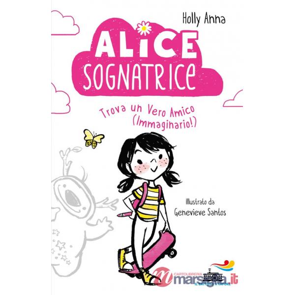 Alice sognatrice trova un vero amico (immaginario!). Ediz. illustrata