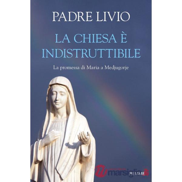 Chiesa è indistruttibile. La promessa di Maria a Medjugorje (La)
