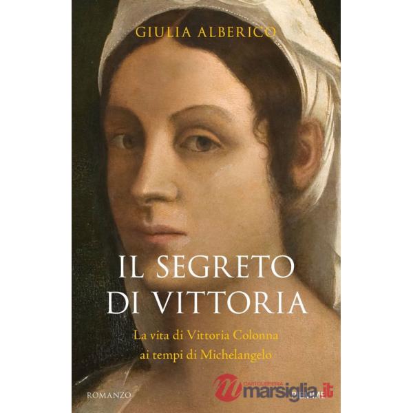 Segreto di Vittoria. La vita di Vittoria Colonna ai tempi di Michelangelo (Il)