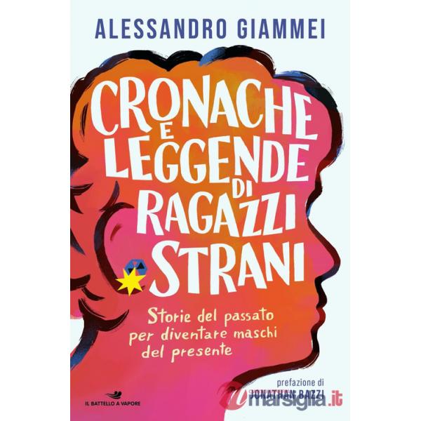 Cronache e leggende di ragazzi strani. Storie del passato per diventare maschi del presente