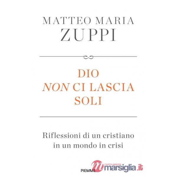 Dio non ci lascia soli. Riflessioni di un cristiano in un mondo in crisi