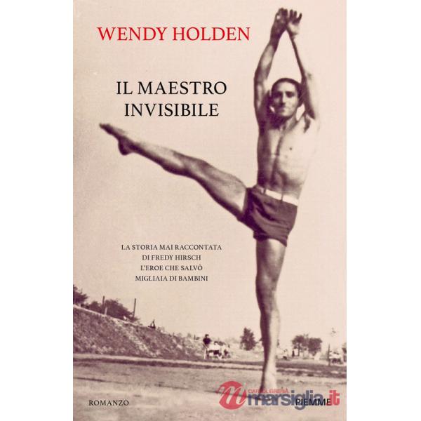 Maestro invisibile. La storia mai raccontata di Fredy Hirsch l'eroe che salvò migliaia di bambini (Il)