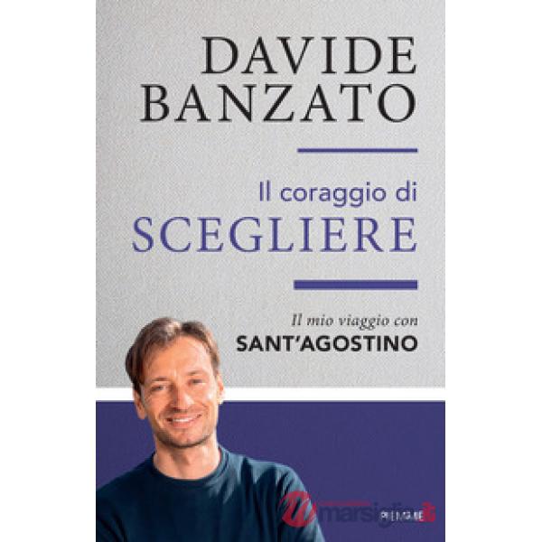 Coraggio di scegliere. Il mio viaggio con sant'Agostino (Il)